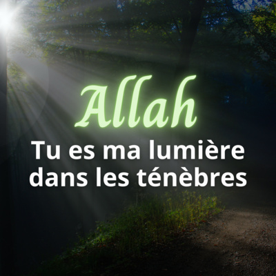 Allah tu es ma lumière dans les ténèbres lyre d'islam podcast