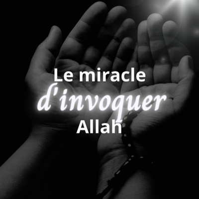 le miracle d'invoquer allah lyre d'islam podcast